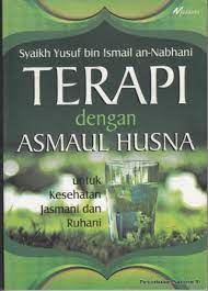 Sampul Terapi dengan Asmaul Husna :  untuk kesehatan jasmani dan ruhani / Syaikh Yusuf bin Ismail an-Nabhani ; penyadur, M. Alwi Fuadi ; editor, Kafabillah