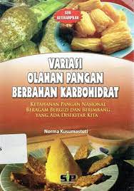 Sampul Variasi Olahan Pangan Berbahan Karbohidrat :  Ketahanan pangan nasional beragam bergizi dan berimbang yang ada di sekitar kita / Norma Kusumastuti