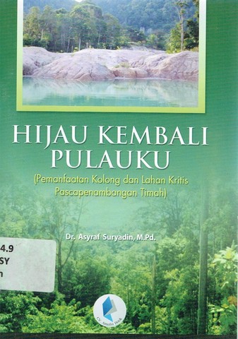 Sampul Hijau kembali pulauku :  pemanfaatan kolong dan lahan kritis pascapenambangan timah / Asyraf suryadin