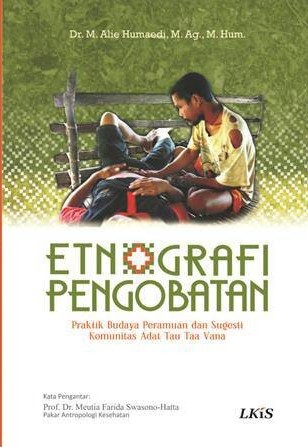 Sampul Etnografi Pengobatan :  Praktik Budaya Peramuan & Sugesti Komunitas Adat Tau Taa Vaa / Alie Humaedi