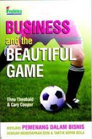 Sampul Business and the beautiful game :  Menjadi pemenang dalam bisnis dengan menerapkan seni dan taktik sepak bola / Theo Theobald