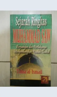 Sejarah ringkas Muhammad SAW :  Perjuangan dan perilakunya mengembangkan risahlah tauhid / Tahia al ismail